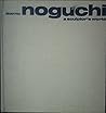 Isamu Noguchi a Sculptors World Isamu Noguchi a Sculptors World