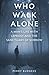 Who Walk Alone: A Man's lif...