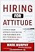 Hiring for Attitude: A Revolutionary Approach to Recruiting and Selecting People with Both Tremendous Skills and Superb Attitude by Mark Murphy(2006-09-01)
