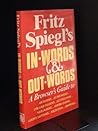 Fritz Spieglʼs In-words & out-words: A browserʼs guide to archaisms, euphemisms, colloquialisms, genteelism, neologisms, Americanisms, loony leftisms, solecisms, idiotisms : with a colour supplement