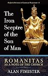 The Iron Sceptre of the Son of Man : Romanitas As a Note of the Church (Os Justi Studies in Catholic Tradition)