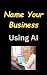 Name Your Business Using AI...