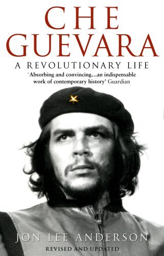 Che Guevara: A Revolutionary Life by Jon Lee Anderson