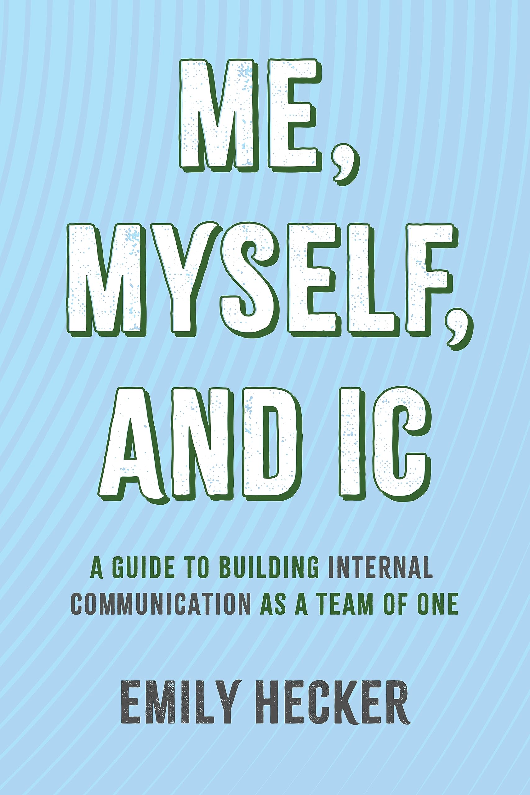 Me, Myself, and IC: A Guide to Building Internal Communication as a Team of One (Kindle Edition)