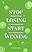 STOP LOSING START WINNING: ...
