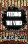 Feeding the Void by Morgan K. Tanner