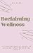 Reclaiming Wellness by Bec Sokol