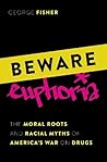 Beware Euphoria: The Moral Roots and Racial Myths of America's War on Drugs
