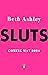 Sluts The truth about slutshaming and what we can do to fight it by Beth Ashley