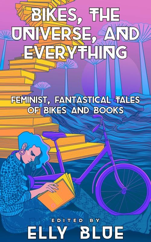 Bikes, the Universe, and Everything: Feminist, Fantastical Tales of Bikes and Books (Bikes in Space)