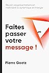 Faites passer votre message ! : Réussir vos présentations en maîtrisant la dynamique en triangle. (French Edition)