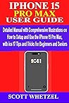 IPHONE 15 PRO MAX USER GUIDE: Detailed Manual with Comprehensive Illustrations on How to Setup and Use the iPhone 15 Pro Max, with ios 17 Tips and Tricks for Beginners and Seniors