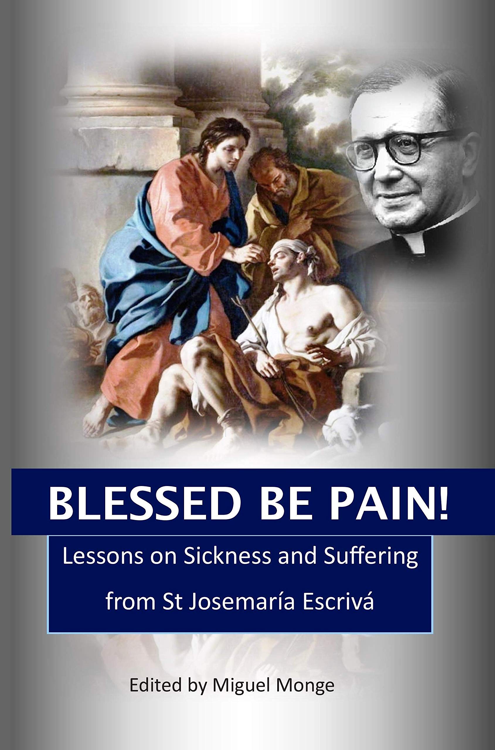Blessed Be Pain: Lessons on Sickness and Suffering from St Josemaría Escrivá (Paperback)