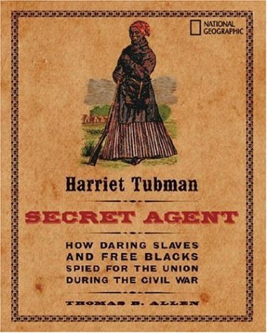 Harriet Tubman, Secret Agent: How Daring Slaves and Free Blacks Spied for the Union During the Civil War by Thomas B. Allen (2006-10-10)