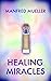 Healing Miracles by Manfred Mueller