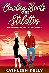 Cowboy Boots and Stilettos: Finding Love in Unexpected Places Cowboy Boots and Stilettos: Finding Love in Unexpected Places