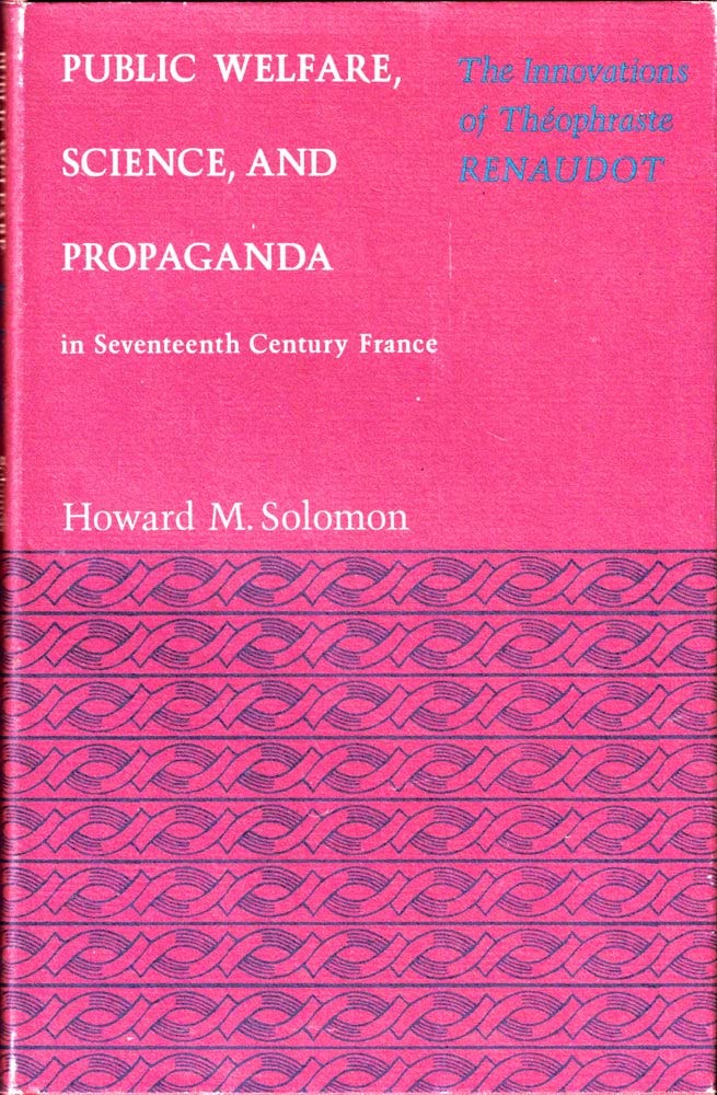 Public Welfare, Science, and Propaganda in Seventeenth Century France: The Innovations of Theophraste Renaudot (Hardcover)