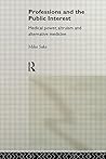 [Professions and the Public Interest: Medical Power, Altruism and Alternative Medicine] [By: Saks, Mike] [December, 1994]