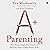 A+ Parenting: The Surprisingly Fun Guide to Raising Surprisingly Smart Kids