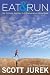 Eat and Run by Scott Jurek Eat and Run by Scott Jurek