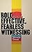Bold and Effective, Fearless Witnessing