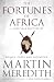 The Fortunes of Africa: A 5,000 Year History of Wealth, Greed and Endeavour