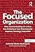 The Focused Organization: How Concentrating on a Few Key Initiatives Can Dramatically Improve Strategy Execution