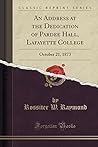 An Address at the Dedication of Pardee Hall, Lafayette College: October 21, 1873 (Classic Reprint) by Raymond Rossiter W. (2015-07-14) Paperback An Address at the Dedication of Pardee Hall, Lafayette College: October 21, 1873 (Classic Reprint) by Raymond Rossiter W. (2015-07-14) Paperback