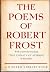 The Poems of Robert Frost with an Introductory Essay "The Constant Symbol" By the Author