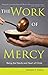 [(The Work of Mercy : Being the Hands and Heart of Christ)] [By (author) Mark P. Shea] published on (January, 2012)