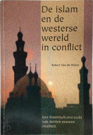 DE ISLAM EN DE WESTERSE WERELD IN CONFLICT : Een Historisch Overzicht Van Dertien Eeuwen Rivaliteit (Paperback)