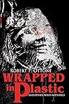 Wrapped in Plastic and Other Sweet Nothings by Robert P. Ottone