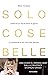 Solo cose belle Libera la tua vita 10 minuti al giorno e concentrati su ciò che conta davvero by Irina Potinga
