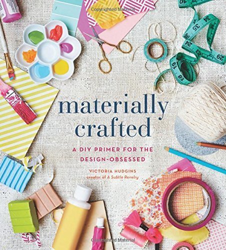 Materially Crafted: A DIY Primer for the Design-Obsessed Paperback March 3, 2015 (Unknown Binding)
