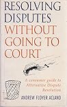 Resolving Disputes Without Going to Court: A Consumer Guide to Alternative Dispute Resolution