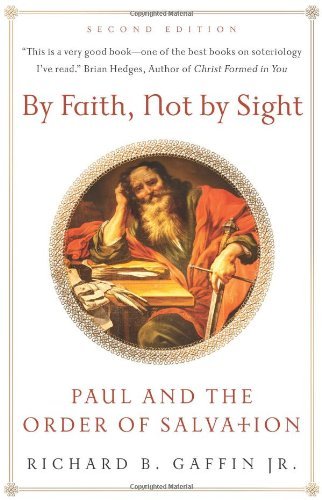 [By Faith, Not By Sight: Paul and the Order of Salvation (2d. Ed.)] [By: Richard B. Gaffin Jr.] [December, 2013]