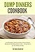 [ Dump Dinners Cookbook: 25 Delectable, Quick and Easy Dump Dinner Recipes for the Busy Home Cook ? Dump Meals for the Whole Family BY Goodrich, Katey ( Author ) ] { Paperback } 2014