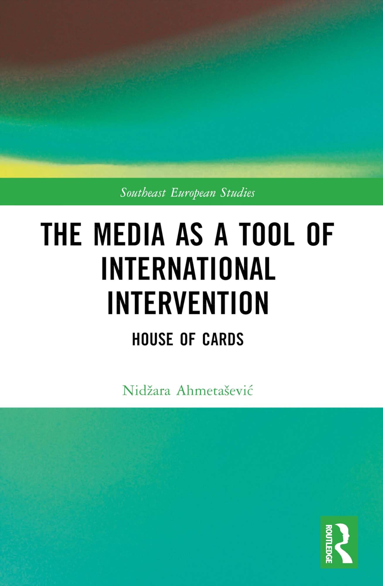 The Media as a Tool of International Intervention: House of Cards (Southeast European Studies)
