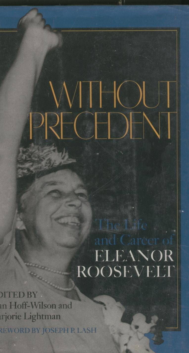 Without Precedent: The Life and Career of Eleanor Roosevelt (Everywoman : Studies in History, Literature, and Culture)