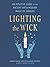 Lighting the Wick: An Intuitive Guide to the Ancient Art and Modern Magic of Candles