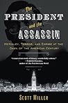The President and the Assassin: McKinley, Terror, and Empire at the Dawn of the American Century The President and the Assassin: McKinley, Terror, and Empire at the Dawn of the American Century