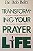Transforming Your Prayer Life: A Seven-Week Strategy to a More Meaningful Relationaship With God