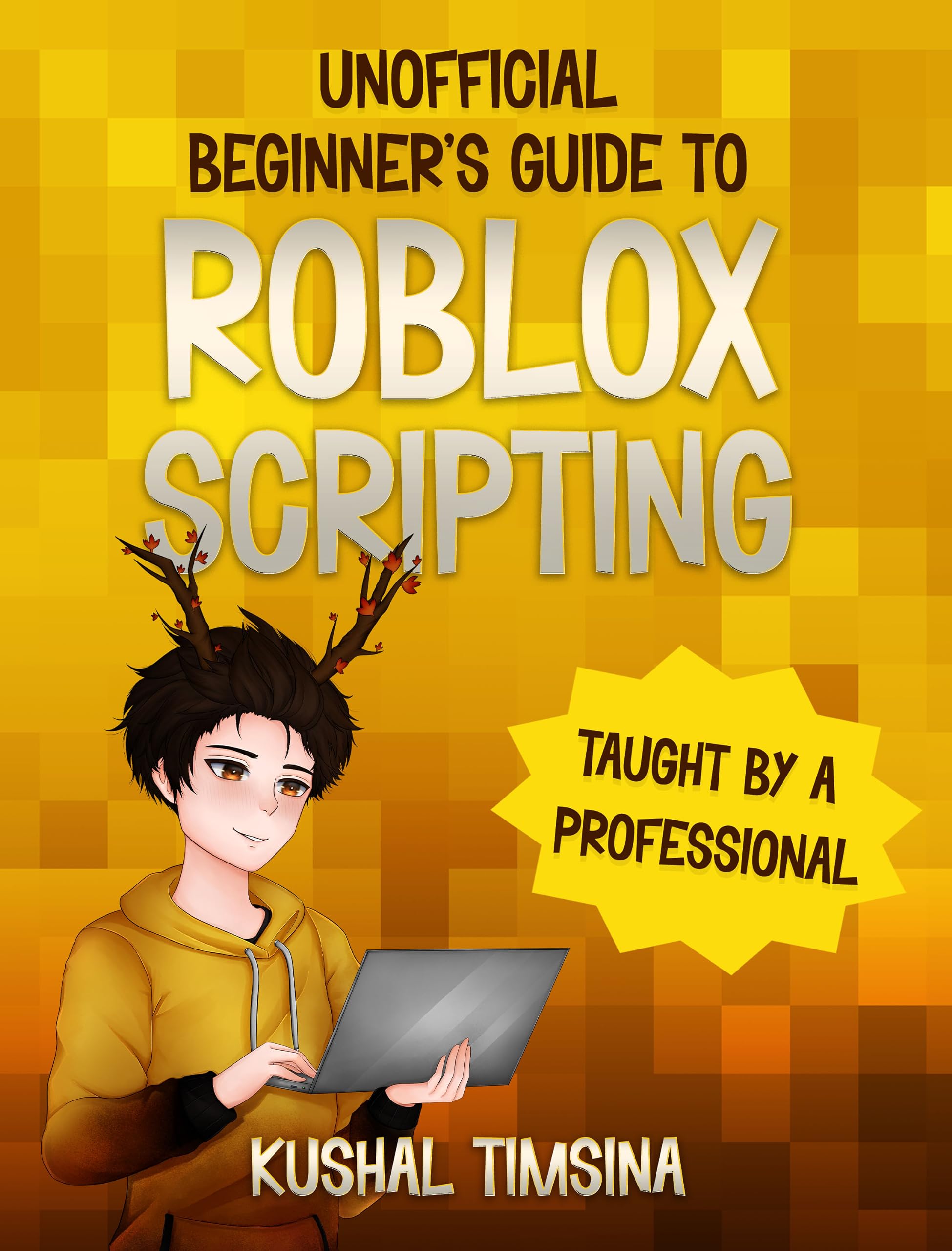 Unofficial Beginner's Guide to Roblox Scripting (Vol. 1): An Unofficial Guide, Taught by a Professional, Learn to Script Games EASILY,