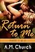 Return to Me Part 1 & 2 by A.M. Church Return to Me Part 1 & 2 by A.M. Church
