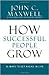 How Successful People Grow by John C. Maxwell by John C. Maxwell