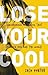 Lose Your Cool by Zach Hunter by Zach Hunter