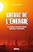 Guerre de l'énergie: Au coeur du nouveau conflit mondial (French Edition)