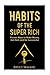 Habits of The Super Rich: Find Out How Rich People Think and Act Differently (Proven Ways to Make Money, Get Rich, and Be Successful) by Bruce Walker (2015-12-09)