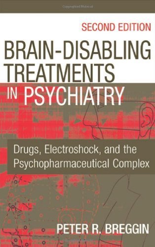 Brain Disabling Treatments in Psychiatry: Drugs, Electroshock, and the Psychopharmaceutical Complex 2nd (second) by Breggin MD, Peter R. (2007) Hardcover