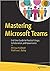 MASTERING MICROSOFT TEAMS: END USER GUIDE TO PRACTICAL USAGE, COLLABORATION, AND GOVERNANCE [Paperback] Hubbard